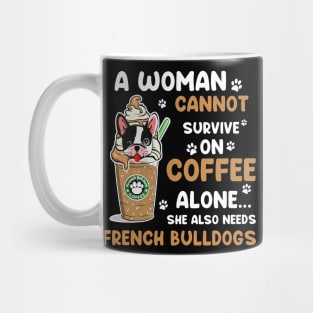 A Woman Cannot Survive On Coffee Alone She Also Needs French Bulldogs T-shirt Mug